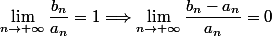 \lim\limits_{n\to +\infty}\dfrac{b_n}{a_n}=1\Longrightarrow \lim\limits_{n\to +\infty} \dfrac{b_n-a_n}{a_n}=0